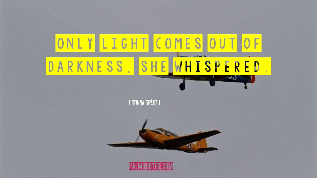 Donna Grant Quotes: Only light comes out of