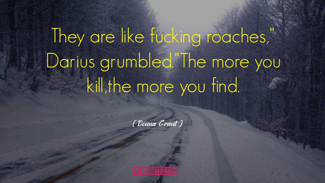 Donna Grant Quotes: They are like fucking roaches,