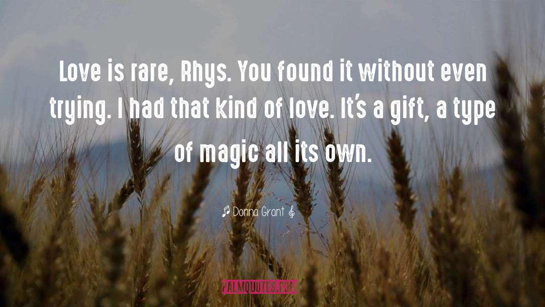 Donna Grant Quotes: Love is rare, Rhys. You