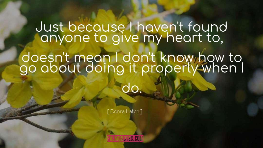 Donna Hatch Quotes: Just because I haven't found