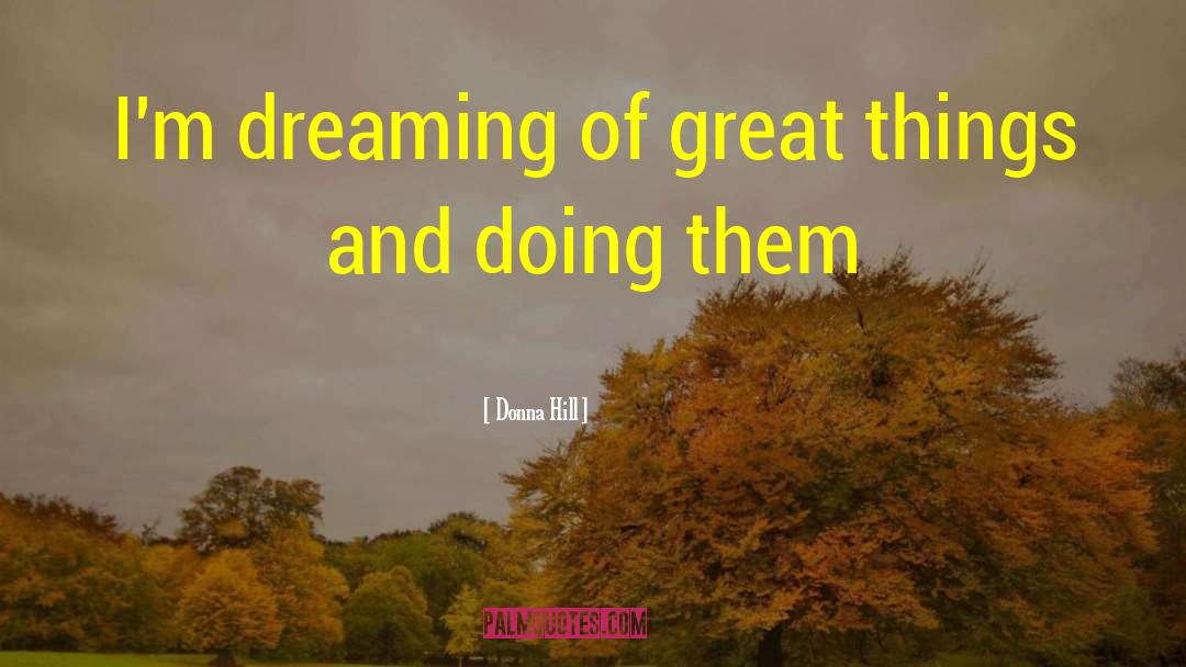 Donna Hill Quotes: I'm dreaming of great things