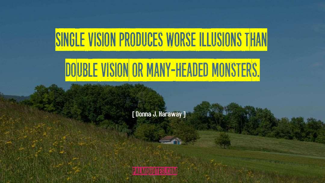 Donna J. Haraway Quotes: Single vision produces worse illusions