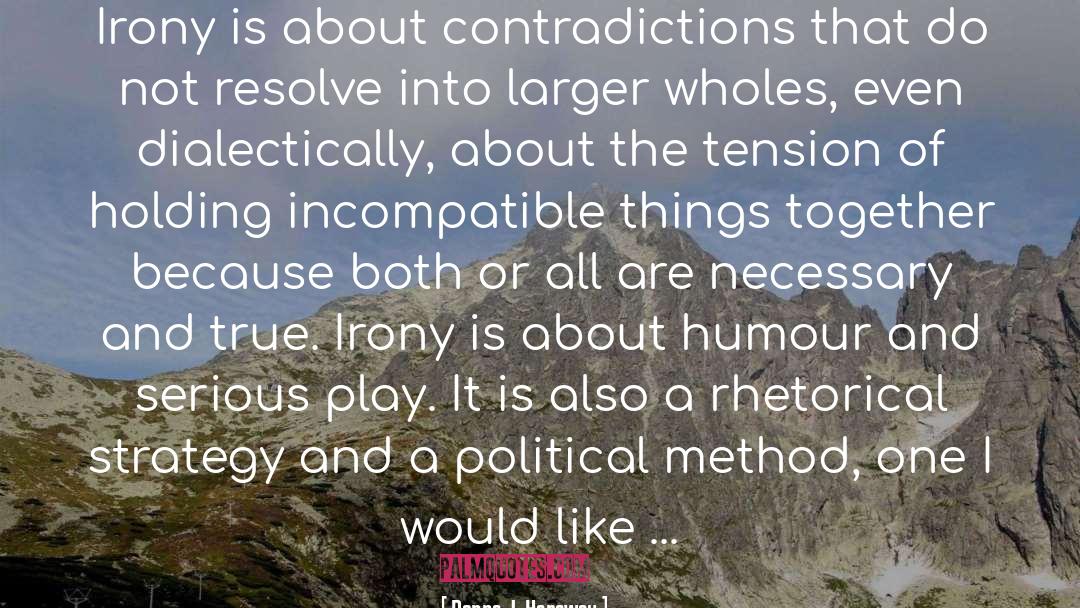 Donna J. Haraway Quotes: Irony is about contradictions that