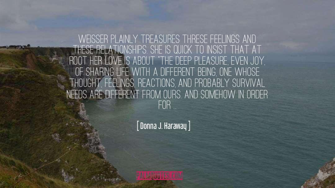 Donna J. Haraway Quotes: Weisser plainly treasures threse feelings