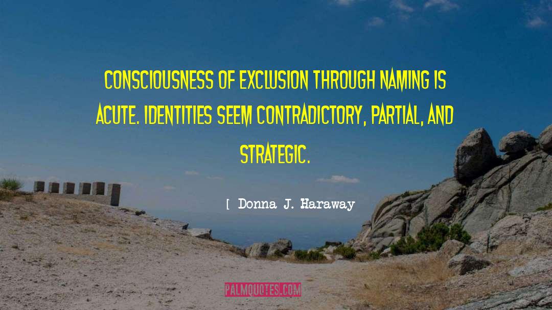 Donna J. Haraway Quotes: Consciousness of exclusion through naming