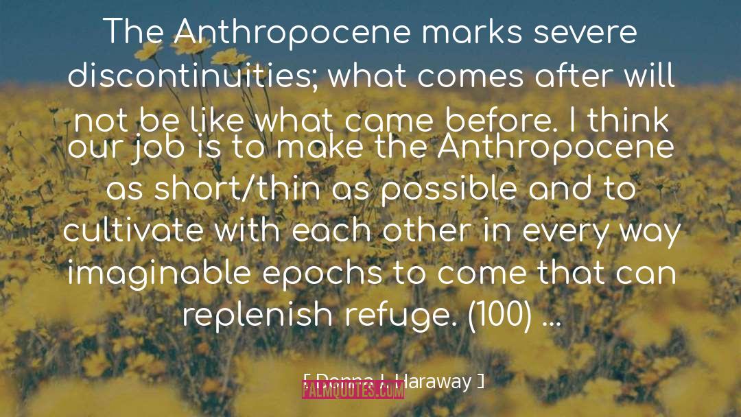 Donna J. Haraway Quotes: The Anthropocene marks severe discontinuities;