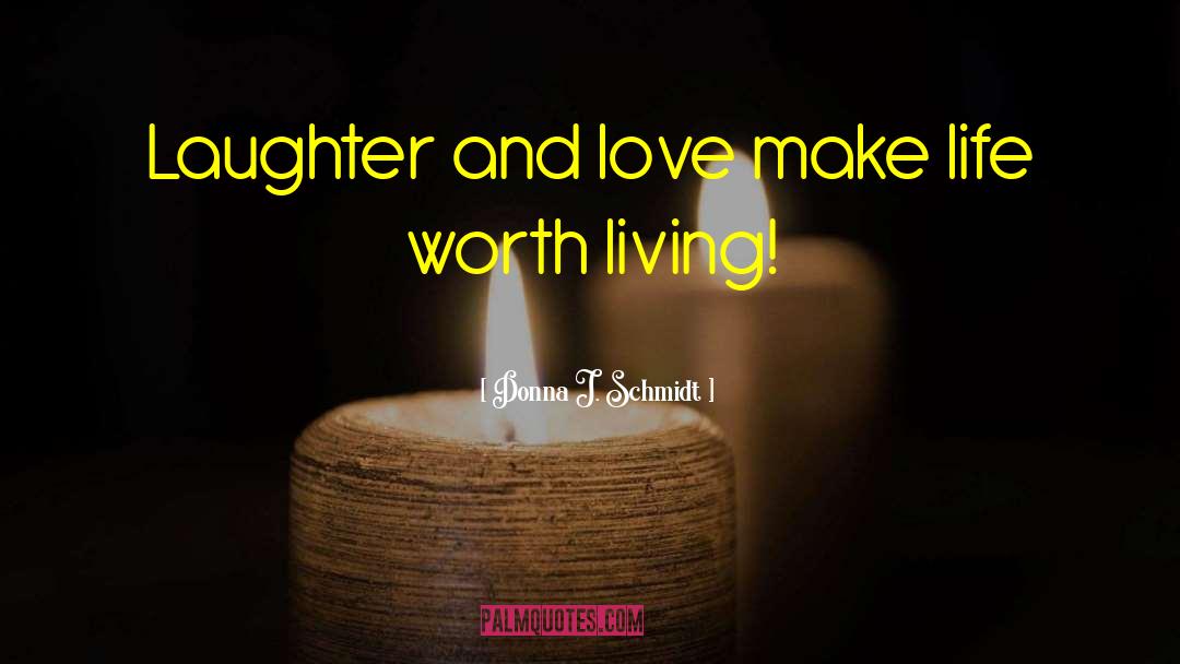 Donna J. Schmidt Quotes: Laughter and love make life