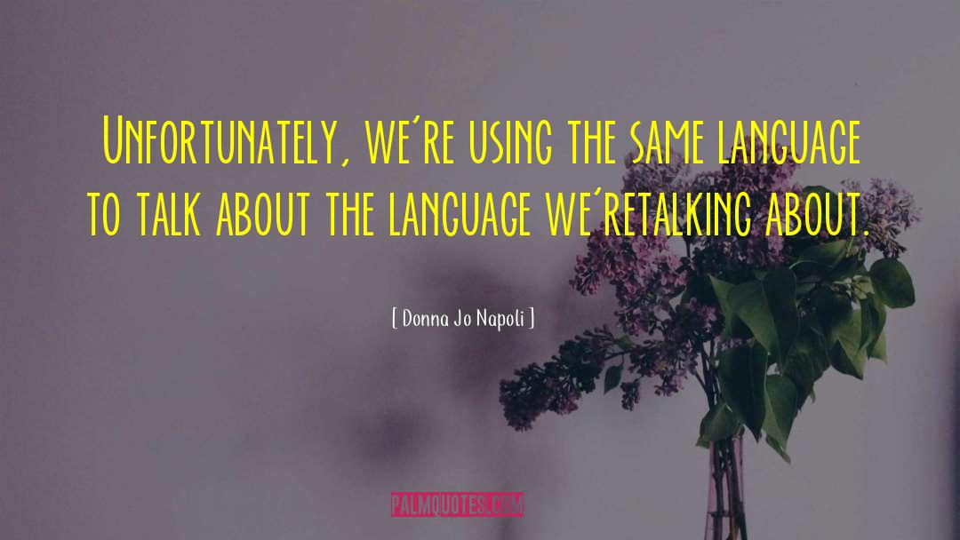 Donna Jo Napoli Quotes: Unfortunately, we're using the same
