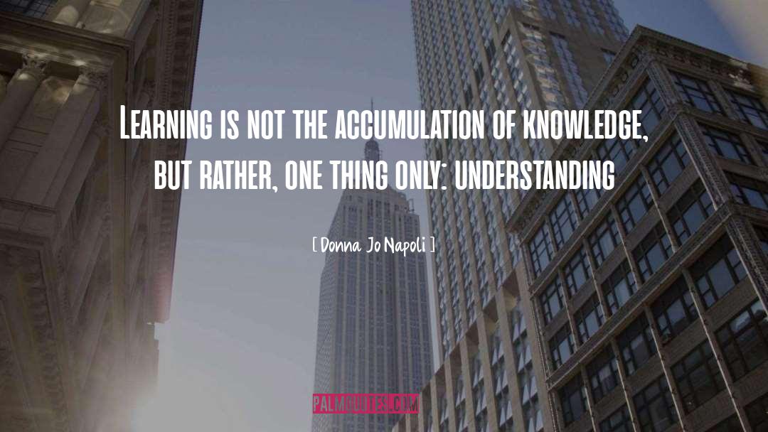 Donna Jo Napoli Quotes: Learning is not the accumulation