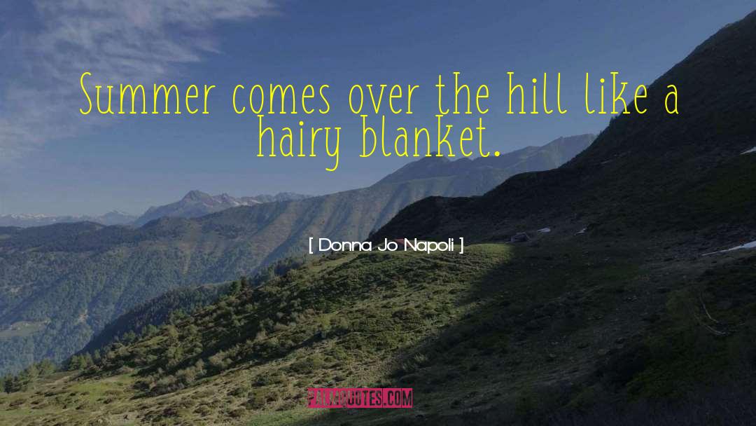 Donna Jo Napoli Quotes: Summer comes over the hill