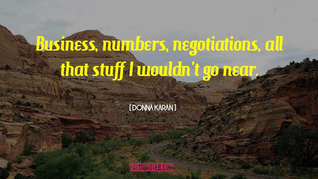 Donna Karan Quotes: Business, numbers, negotiations, all that