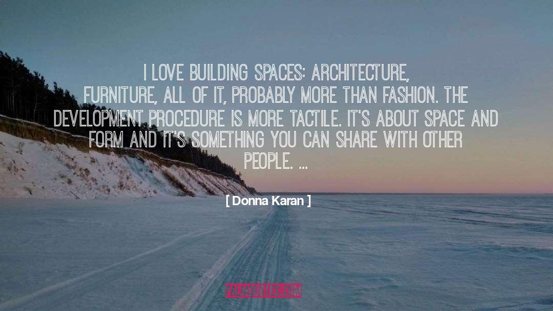 Donna Karan Quotes: I love building spaces: architecture,