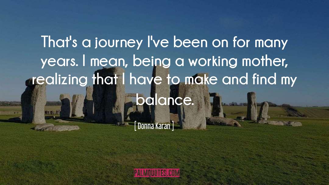 Donna Karan Quotes: That's a journey I've been