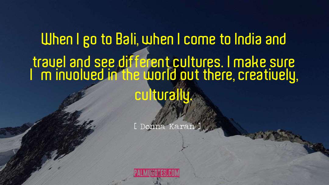 Donna Karan Quotes: When I go to Bali,
