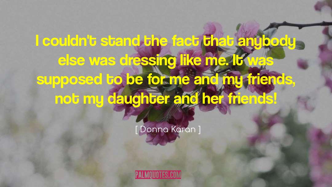 Donna Karan Quotes: I couldn't stand the fact