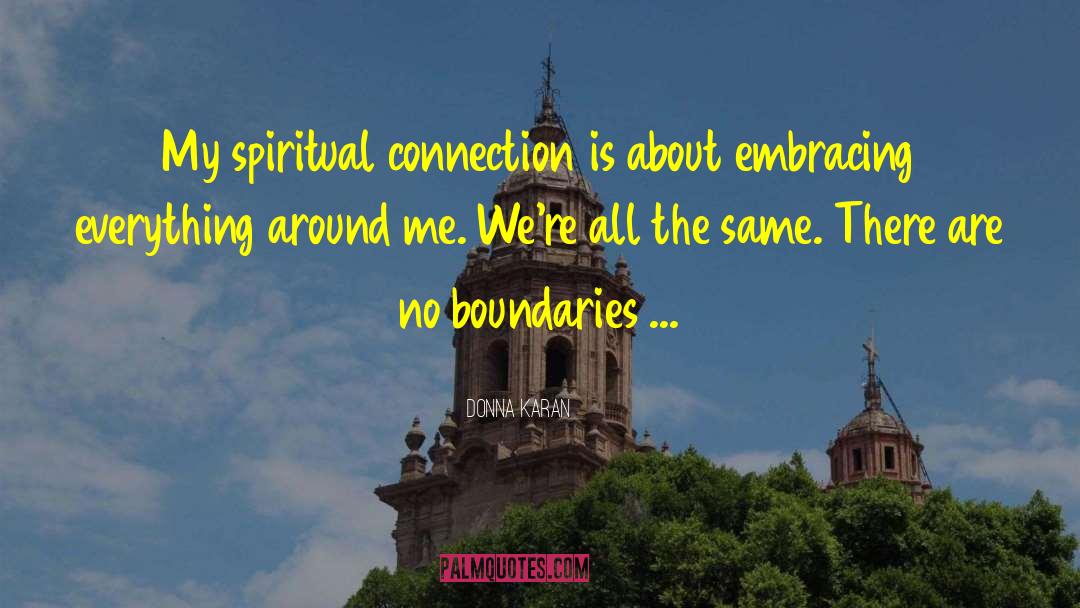 Donna Karan Quotes: My spiritual connection is about