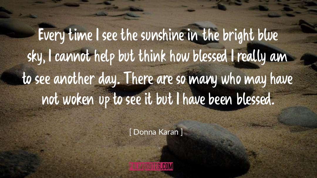 Donna Karan Quotes: Every time I see the