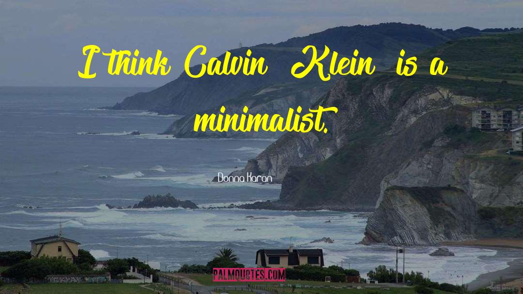 Donna Karan Quotes: I think Calvin [Klein] is
