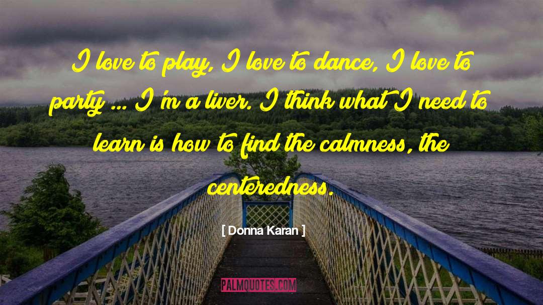 Donna Karan Quotes: I love to play, I