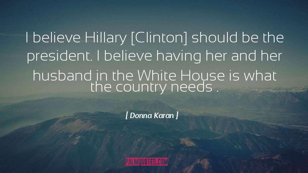 Donna Karan Quotes: I believe Hillary [Clinton] should