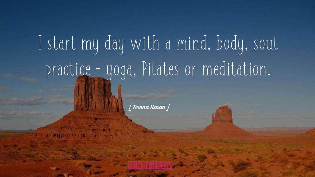 Donna Karan Quotes: I start my day with