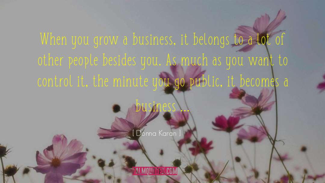 Donna Karan Quotes: When you grow a business,