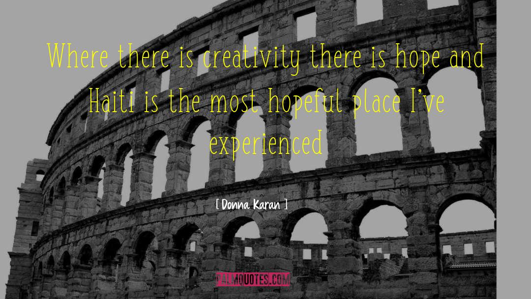 Donna Karan Quotes: Where there is creativity there