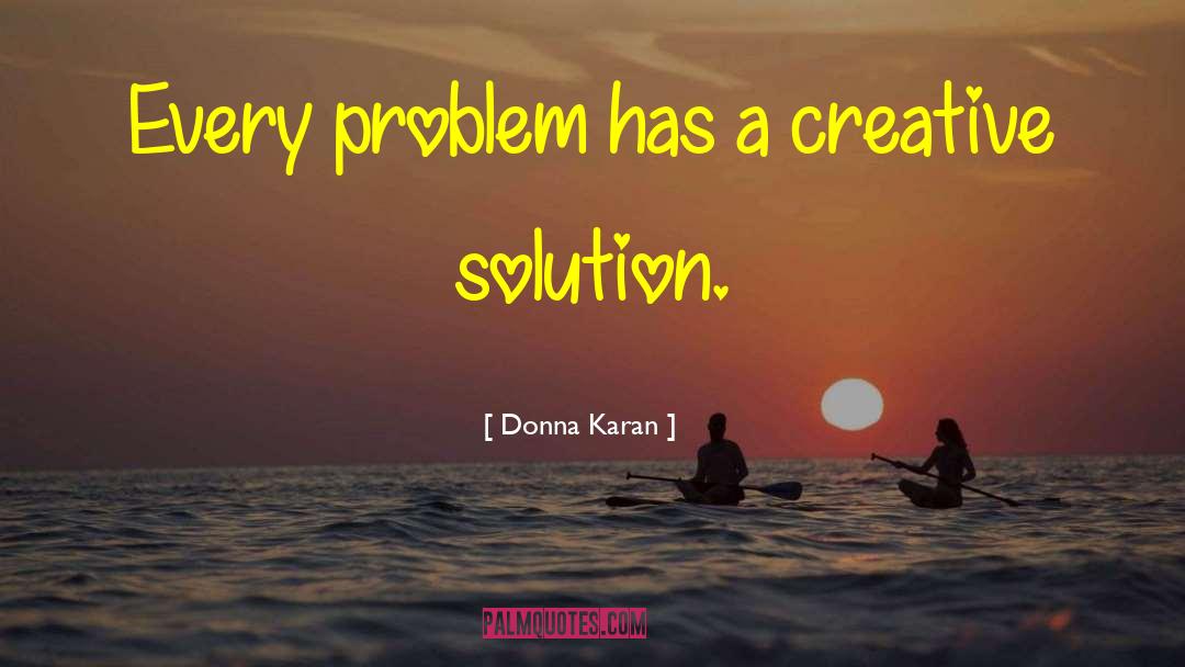 Donna Karan Quotes: Every problem has a creative