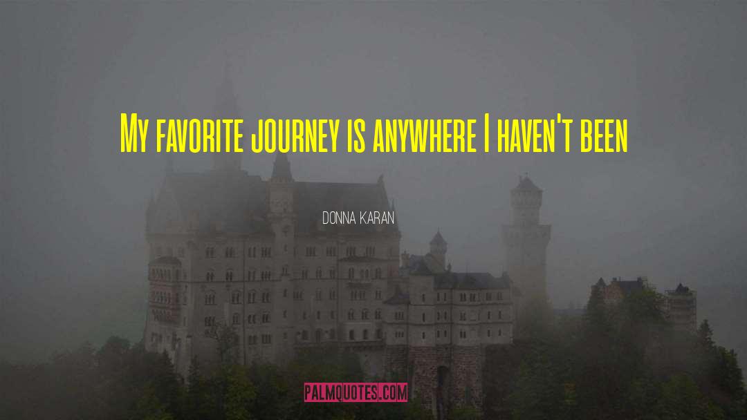 Donna Karan Quotes: My favorite journey is anywhere