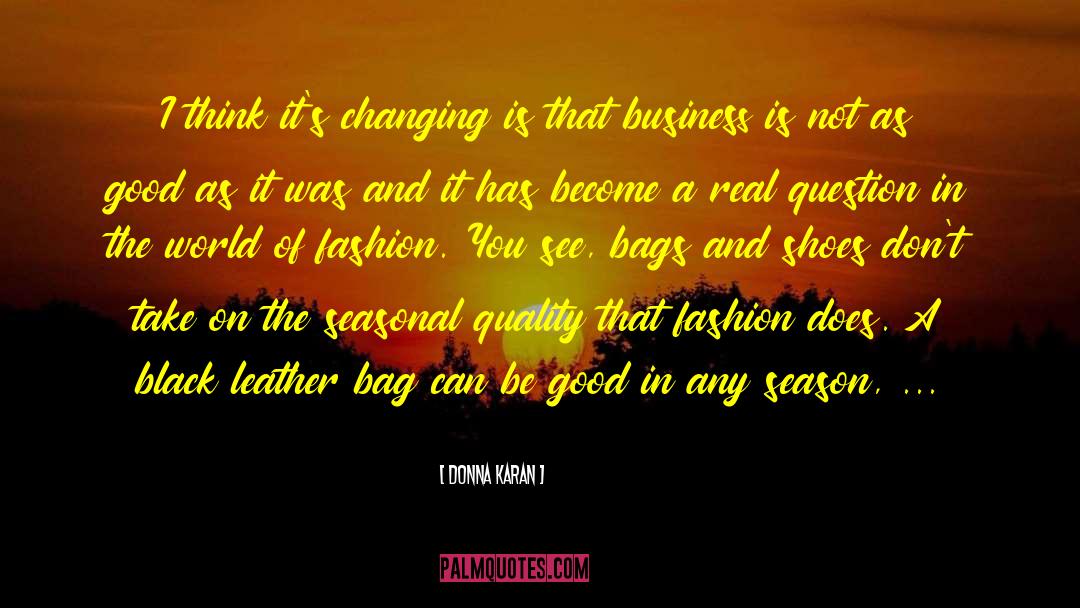 Donna Karan Quotes: I think it's changing is