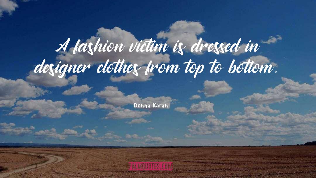 Donna Karan Quotes: A fashion victim is dressed