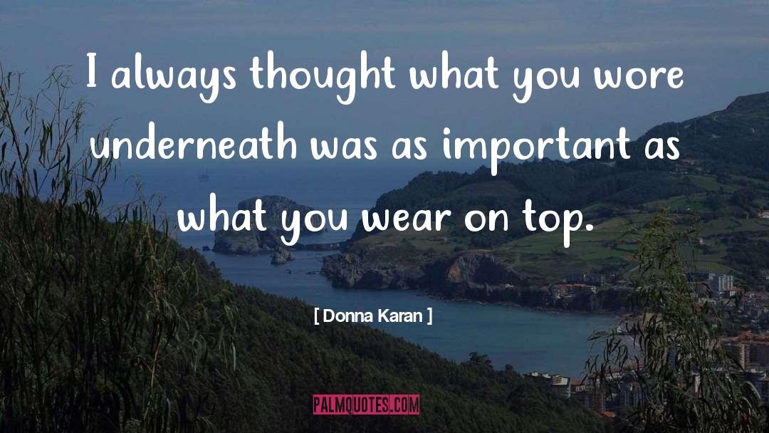 Donna Karan Quotes: I always thought what you