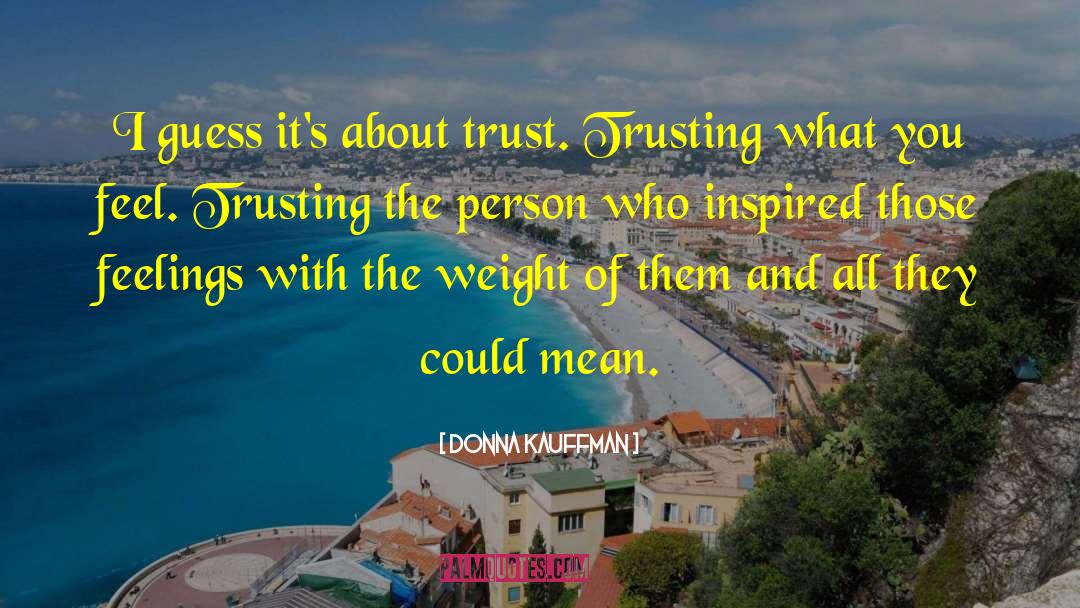 Donna Kauffman Quotes: I guess it's about trust.