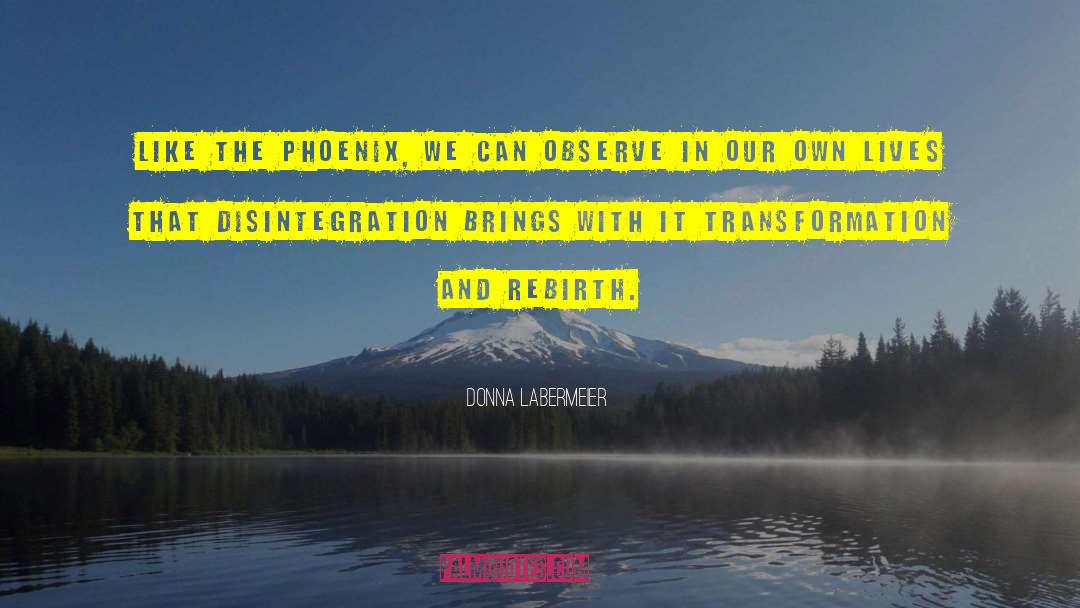 Donna Labermeier Quotes: Like the Phoenix, we can