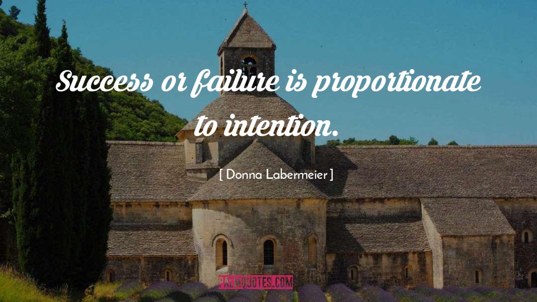 Donna Labermeier Quotes: Success or failure is proportionate