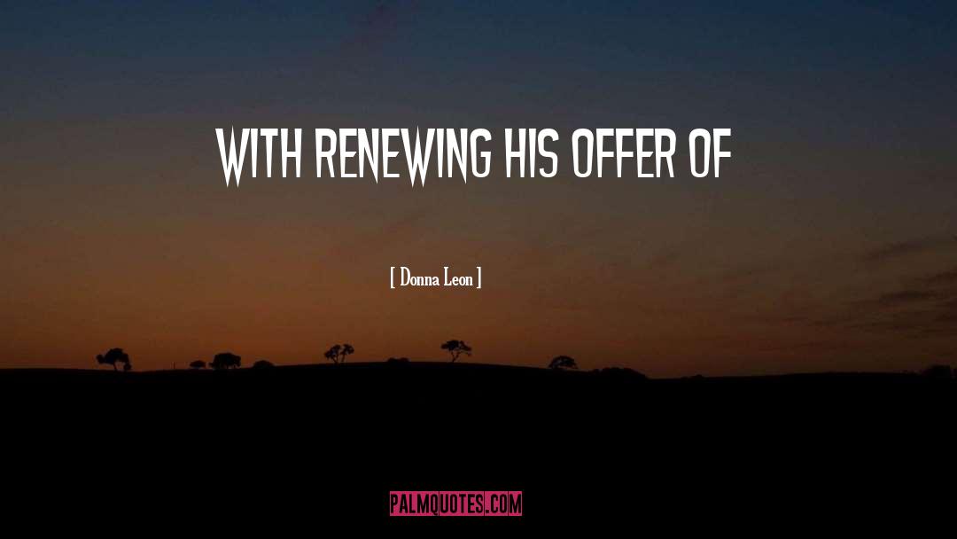 Donna Leon Quotes: with renewing his offer of