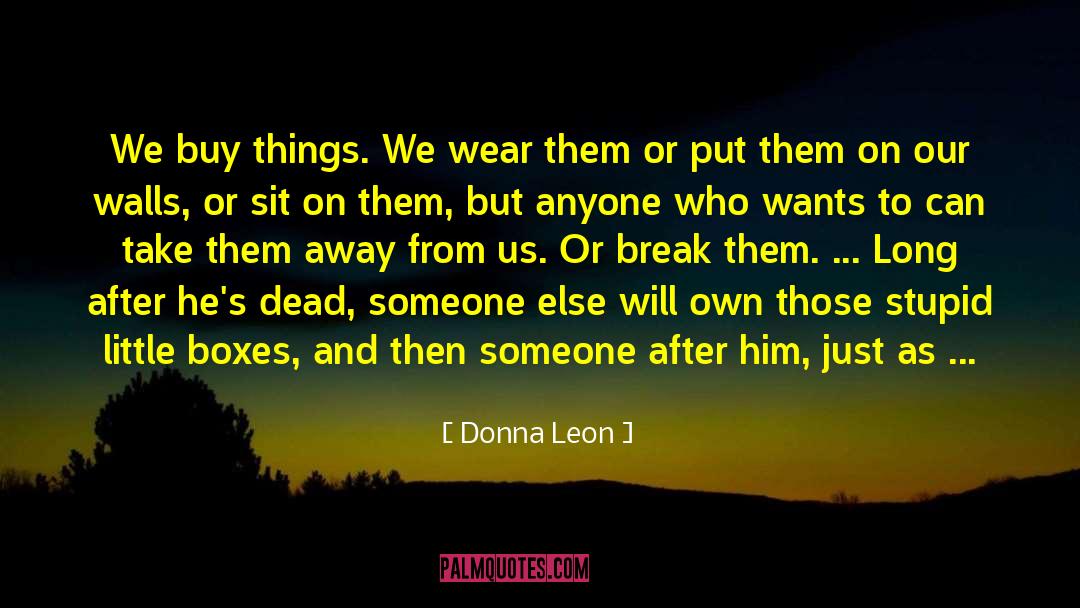 Donna Leon Quotes: We buy things. We wear