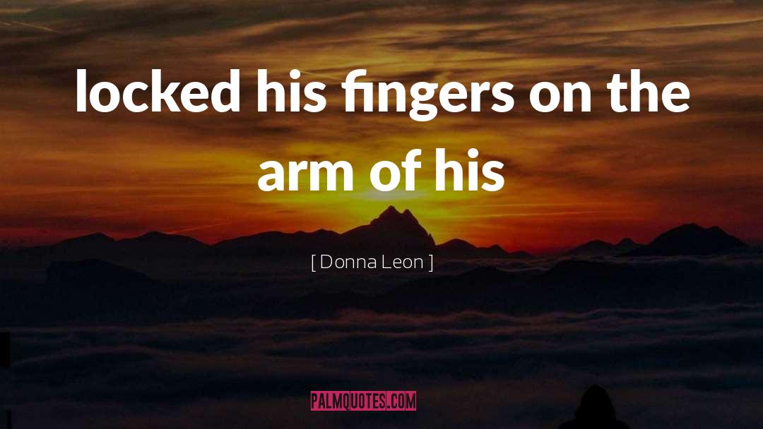 Donna Leon Quotes: locked his fingers on the