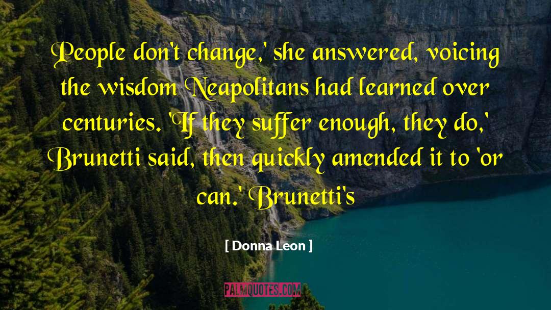 Donna Leon Quotes: People don't change,' she answered,