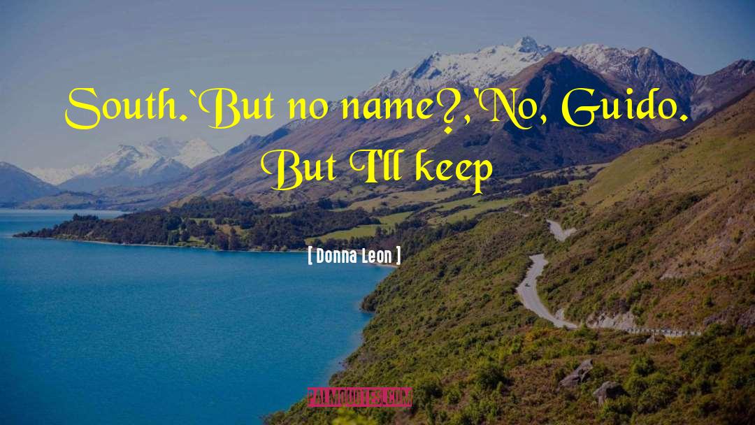 Donna Leon Quotes: South.<br />`But no name?,<br />'No,