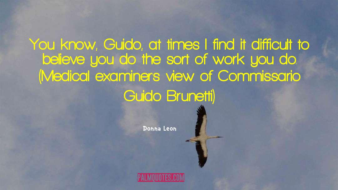 Donna Leon Quotes: You know, Guido, at times