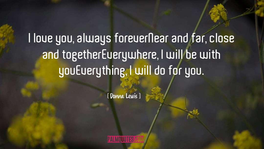 Donna Lewis Quotes: I love you, always forever<br>Near