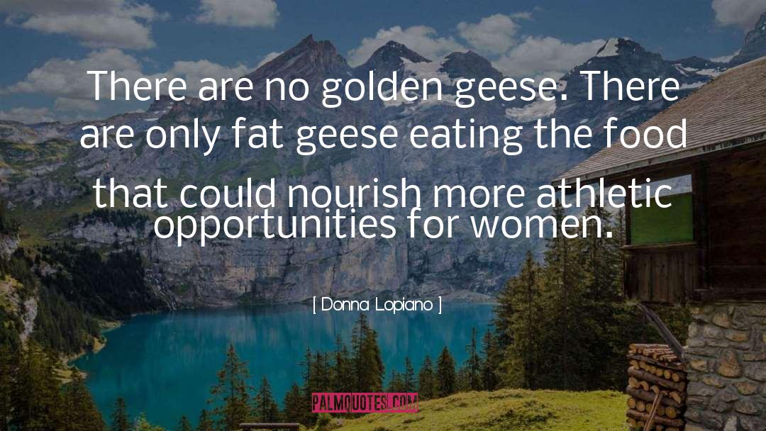 Donna Lopiano Quotes: There are no golden geese.