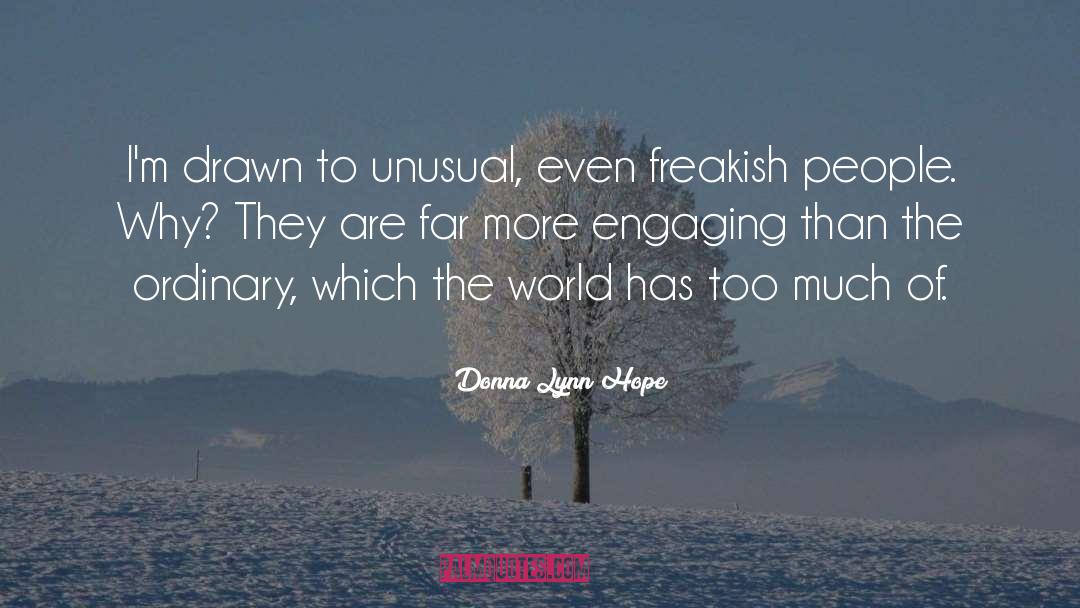Donna Lynn Hope Quotes: I'm drawn to unusual, even