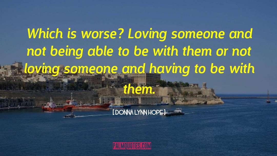 Donna Lynn Hope Quotes: Which is worse? Loving someone