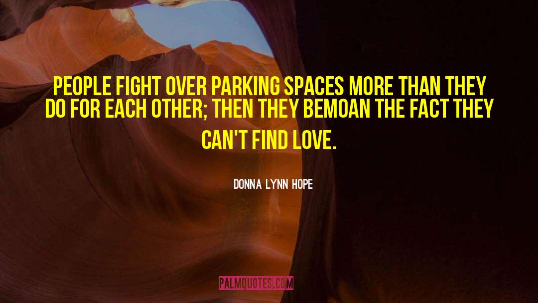 Donna Lynn Hope Quotes: People fight over parking spaces