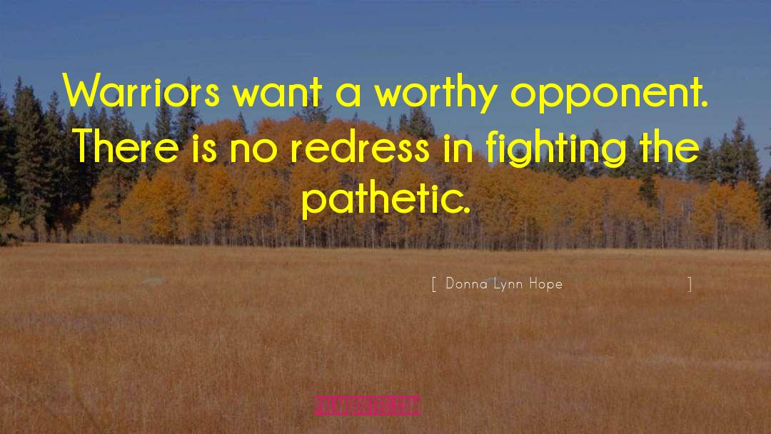 Donna Lynn Hope Quotes: Warriors want a worthy opponent.