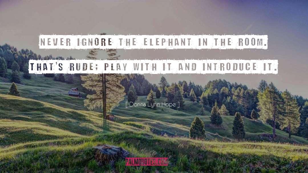 Donna Lynn Hope Quotes: Never ignore the elephant in