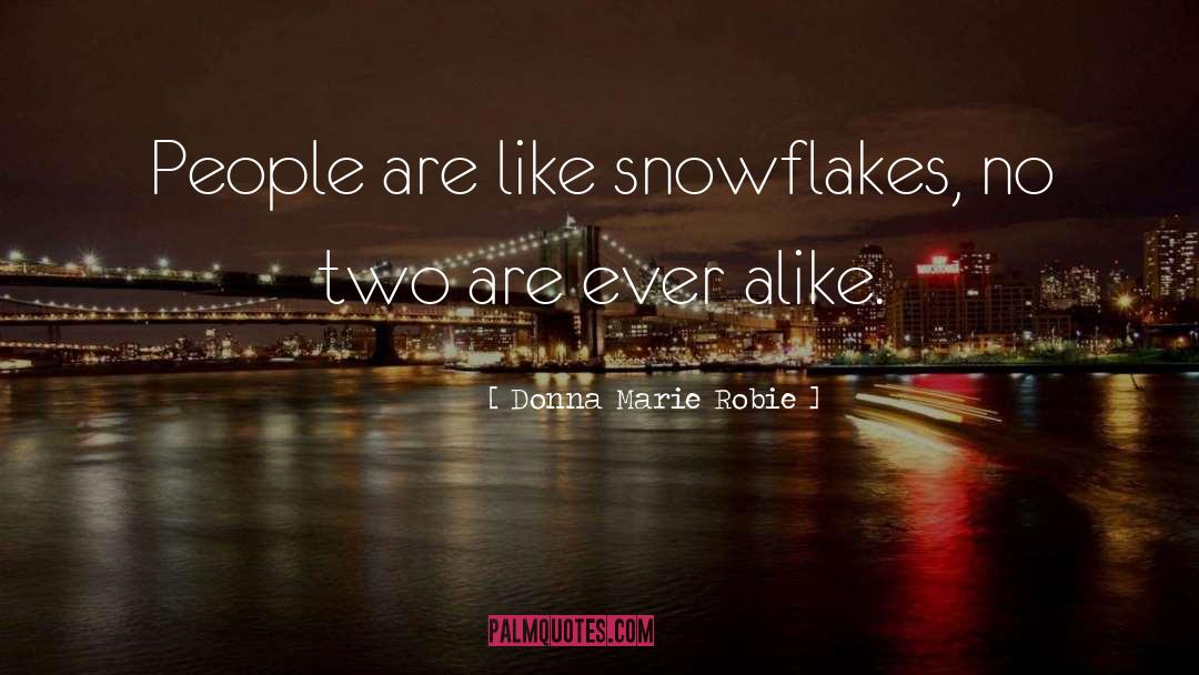 Donna Marie Robie Quotes: People are like snowflakes, no