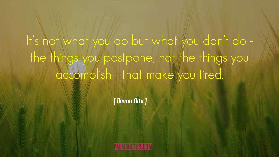 Donna Otto Quotes: It's not what you do
